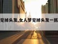 女人梦见掉头发,女人梦见掉头发一抓掉一大把
